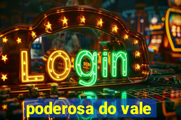 poderosa do vale